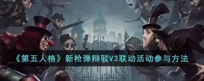 《第五人格》新枪弹辩驳V3联动活动参与方法